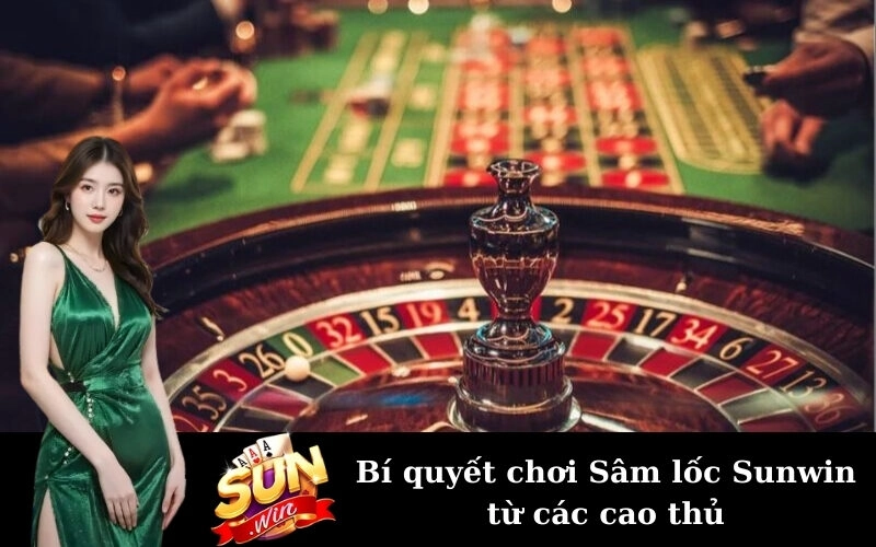 Bí quyết chơi Sâm lốc Sunwin từ các cao thủ
