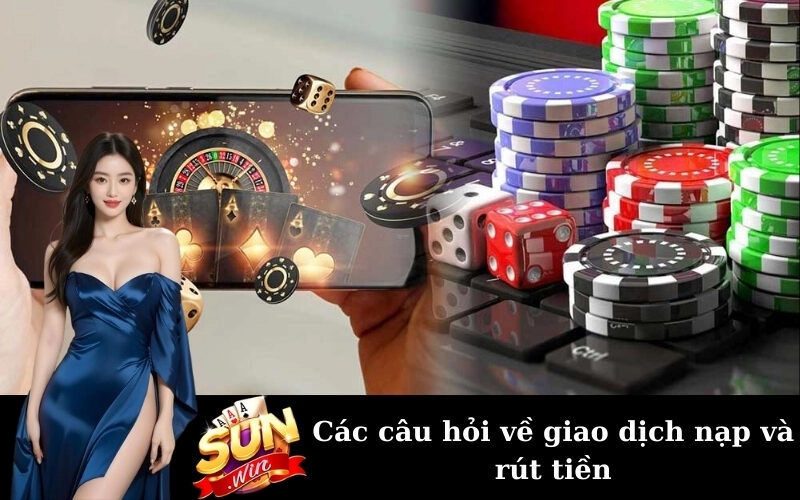 Các câu hỏi về giao dịch nạp và rút tiền