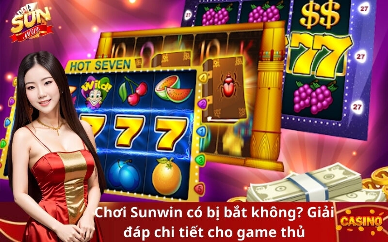 Chơi Sunwin có bị bắt không? Giải đáp chi tiết cho game thủ