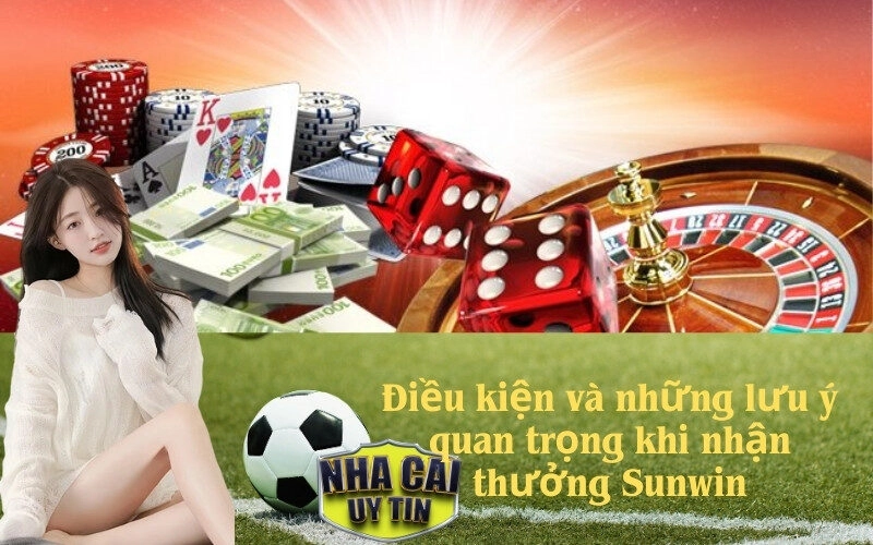 Điều kiện và những lưu ý quan trọng khi nhận thưởng Sunwin