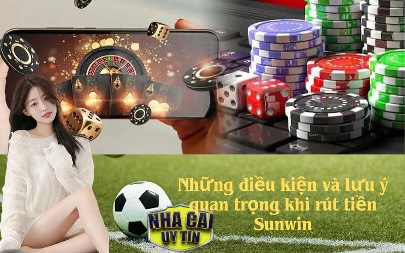 Những điều kiện và lưu ý quan trọng khi rút tiền Sunwin