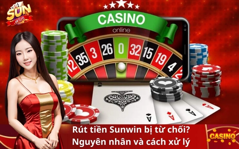Rút tiền Sunwin bị từ chối? Nguyên nhân và cách xử lý