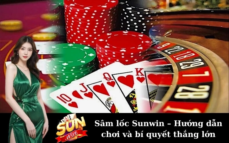 Sâm lốc Sunwin – Hướng dẫn chơi và bí quyết thắng lớn